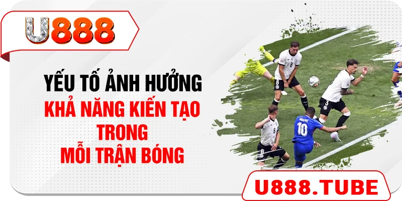 Yếu tố ảnh hưởng khả năng kiến tạo trong mỗi trận bóng